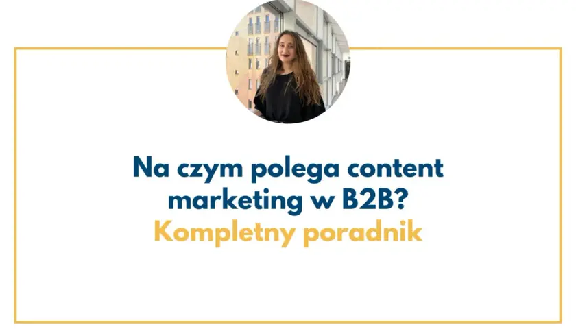 Kobieta w okrągłym kadrze. Tekst: "Na czym polega content marketing w B2B? Kompletny poradnik".