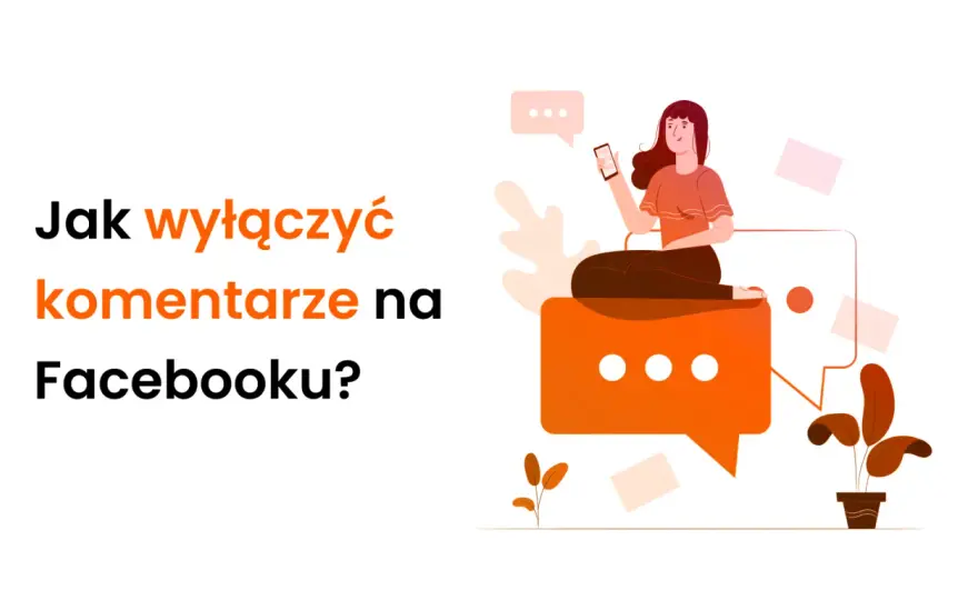 Jak wyłączyć komentarze na Facebooku? Praktyczny poradnik krok po kroku