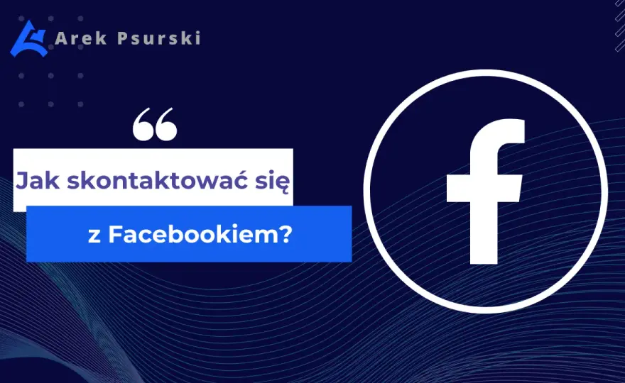 Jak skontaktować się z Facebookiem? Poznaj realne sposoby kontaktu