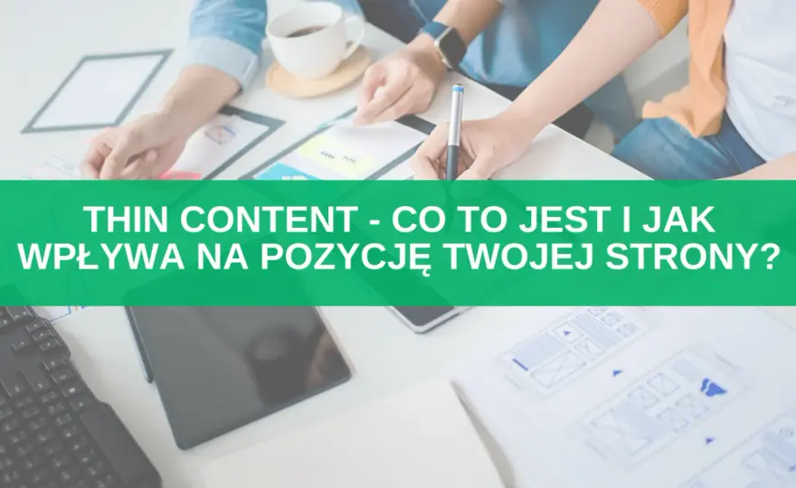 Thin content: Czym jest i jak go pokonać? Poradnik SEO
